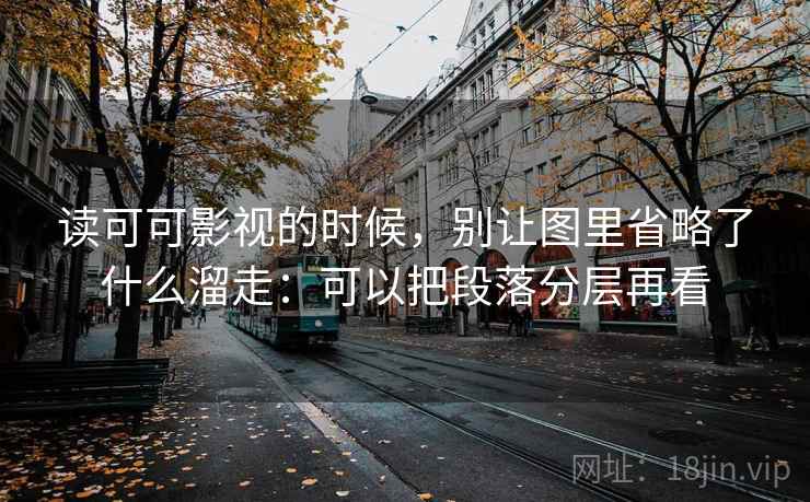 读可可影视的时候，别让图里省略了什么溜走：可以把段落分层再看